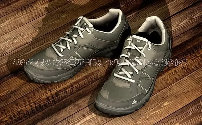 2025年最火女童运动鞋款：35码完美适配小脚心设计