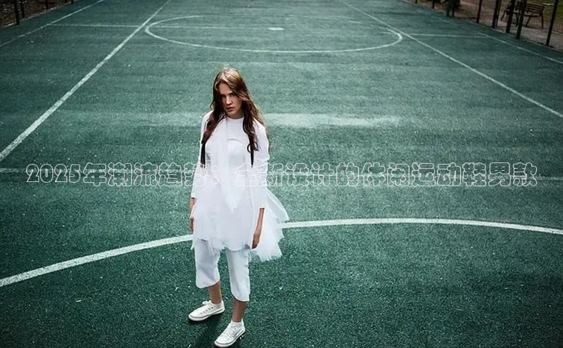 2025年潮流趋势：全新设计的休闲运动鞋男款